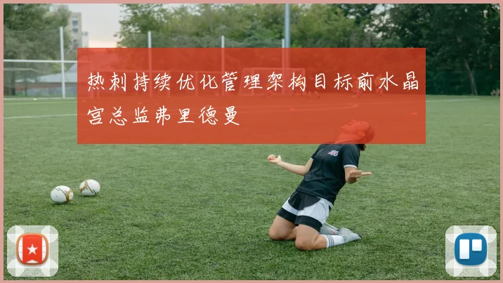 热刺持续优化管理架构目标前水晶宫总监弗里德曼